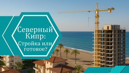 Стройка или готовая недвижимость? Как правильно инвестировать на Северном Кипре в 2025 году